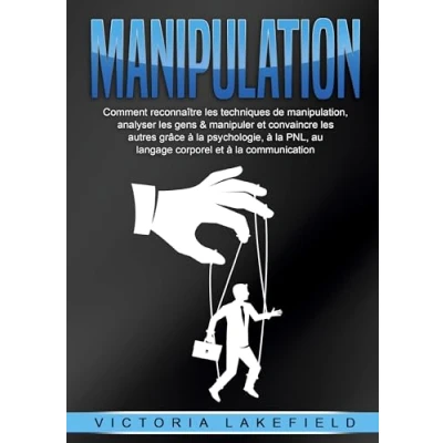 Image de MANIPULATION: Comment reconnaître les techniques de manipulation, analyser gens &amp; manipuler et convaincre autres grâce à la psychologie, PNL, au langage corporel communication