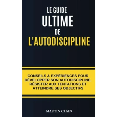 Image de LE GUIDE ULTIME DE L&#039;AUTODISCIPLINE: TOUS LES CONSEILS ET EXPÉRIENCES POUR DÉVELOPPER EFFICACEMENT SON AUTODISCIPLINE ATTEINDRE SES OBJECTIFS