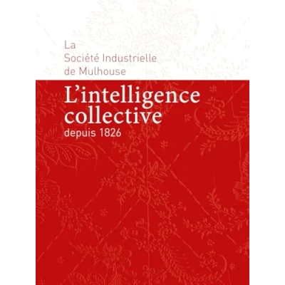 Image de L&#039;intelligence collective depuis 1826: La Société Industrielle de Mulhouse Livre d’occasion Très bon