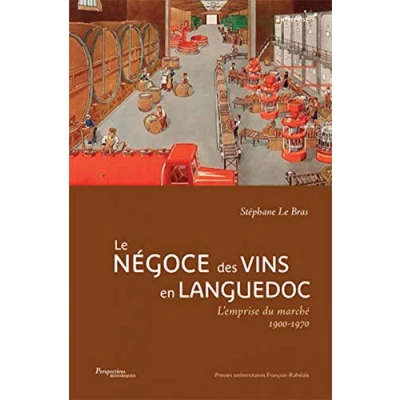 Image de Le négoce des vins en Languedoc: L&#039;emprise du marché, 1900 1970. Préface Geneviève Gavignaud Fontaine