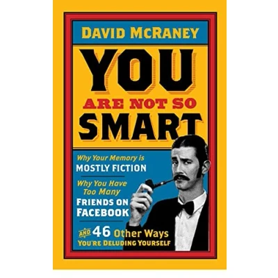 Image de You Are Not So Smart: Why Your Memory Is Mostly Fiction, Have Too Many Friends On Facebook And 46 Other Ways You&#039;re Delu... Livre d’occasion