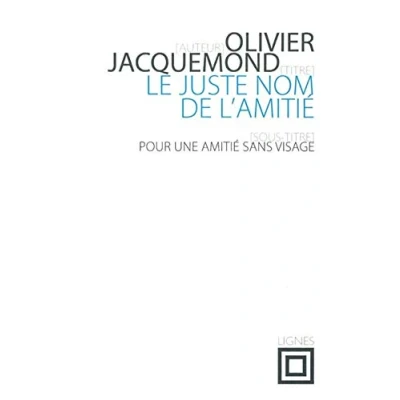 Image de Le juste nom de l&#039;amitié: Pour une amitié sans visage