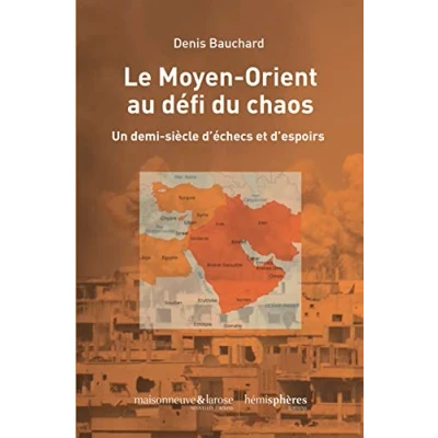 Image de Le Moyen Orient au défi du chaos : Un demi siècle d&#039;échecs et d&#039;espoirs