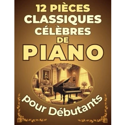 Image de 12 Pièces Classiques Célèbres de Piano pour Débutants: Partitions en version simplifiée avec Nom des Notes &amp; Doigtés