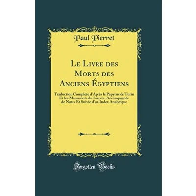 Image de le Livre des Morts Anciens Égyptiens: Traduction Complète d&#039;&#039;Après Papyrus de Turin Et les Manuscrits du Louvre; Accompagnée Notes Suivie d&#039;&#039;un Index Analytique (Classic Reprint)