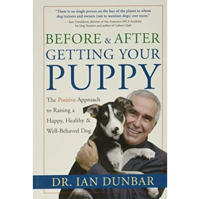 Image de Before &amp; After Getting Your Puppy: The Positive Approach to Raising a Happy, Healthy Well Behaved Dog