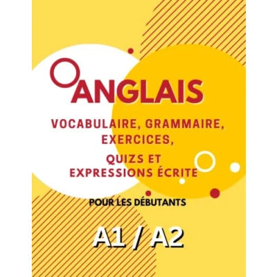 Image de Livre d&#039;Apprentissage de l&#039;Anglais Niveaux A1 et A2: Vocabulaire, Grammaire, Exercices, Quiz Expression écrite .Améliorez votre maîtrise ... leçons complètes des activités amusantes