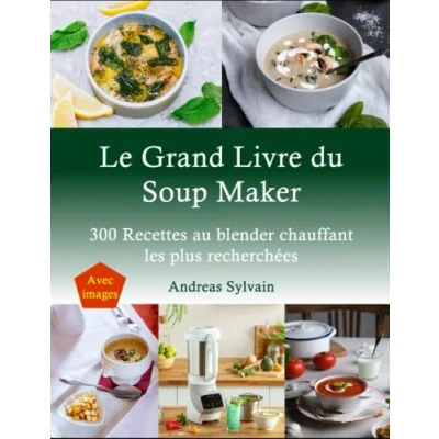 Image de Le Grand Livre du Soup Maker: 300 Recettes au blender chauffant les plus recherchées