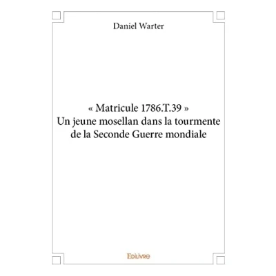 Image de « Matricule 1786.T.39 » Un jeune mosellan dans la tourmente de Seconde Guerre mondiale