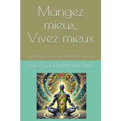 Image de Mangez mieux, Vivez mieux: Comprendre votre corps, transformer vie