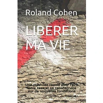 Image de LIBERER MA VIE: Une méthode rapide pour faire table rase et se reconstruire sur de nouvelles fondations