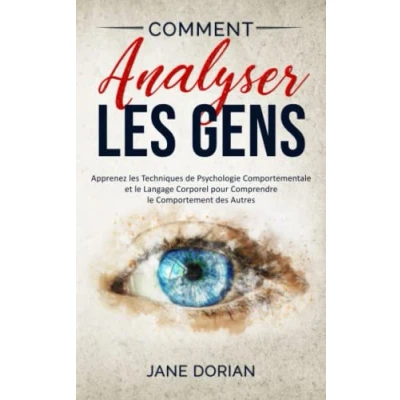 Image de Comment Analyser les Gens: Apprenez Techniques de Psychologie Comportementale et le Langage Corporel pour Comprendre Comportement des Autres