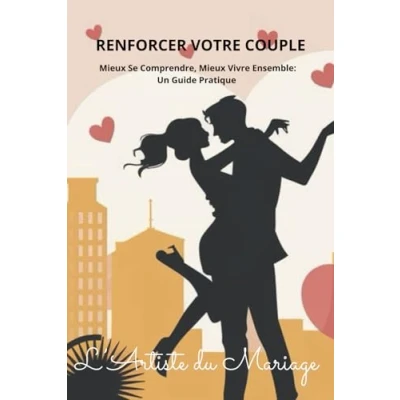 Image de RENFORCER VOTRE COUPLE: Mieux Se Comprendre, Vivre Ensemble : Un Guide Pratique