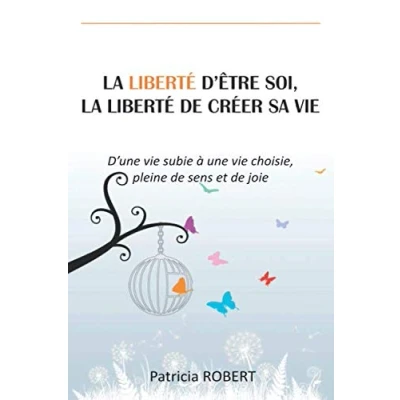 Image de LA LIBERTÉ D&#039;ÊTRE SOI, de CRÉER SA VIE: D&#039;une vie subie à une choisie, pleine sens et joie