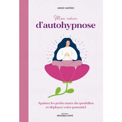 Image de Mon cahier d&#039;autohypnose: Apaisez les petits maux du quotidien et déployez votre potentiel