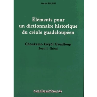 Image de Eléments pour un dictionnaire historique du créole guadeloupéen : Choukamo kréyol Gwadloup Zouti 1, Eritaj (Tome 1)