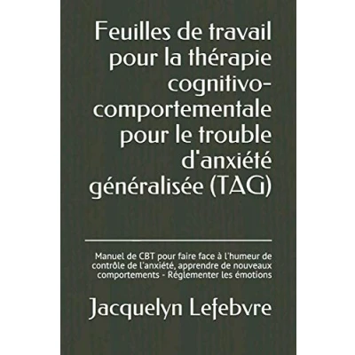 Image de Feuilles de travail pour la thérapie cognitivo comportementale le trouble d&#039;anxiété généralisée (TAG): Manuel CBT faire face à l&#039;humeur ... comportements Réglementer les émotions