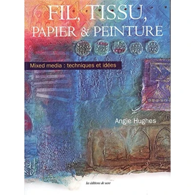 Image de Fil, tissu, papier &amp; peinture : mixed media techniques et idées Angie Hughes Livre d&#039;occasion