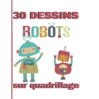 Image de 30 dessins sur quadrillage. 6 11 ans. Robots: Livre pour apprendre à reproduire un modèle, dessin. Symétrie, coloriage.