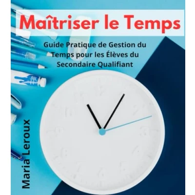 Image de Maîtriser le Temps: Guide Pratique de Gestion du Temps pour les Élèves Secondaire Qualifiant