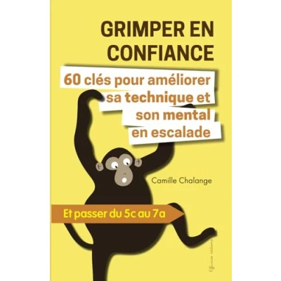 Image de GRIMPER en CONFIANCE 60 clés pour améliorer sa technique Et son mental escalade: passer du 5c au 7a