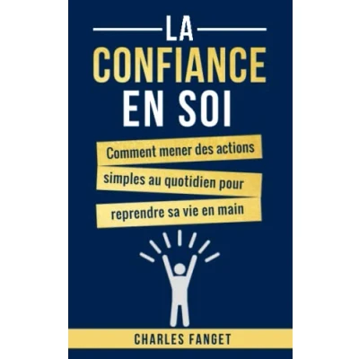 Image de LA CONFIANCE en SOI: Comment mener des actions simples au quotidien pour reprendre sa vie main
