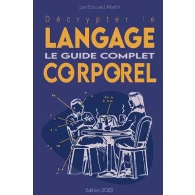 Image de LE GUIDE COMPLET DU LANGAGE CORPOREL: Analyser les gens, Décrypter leur Communication Non Verbale et se Protéger contre Techniques de Manipulation