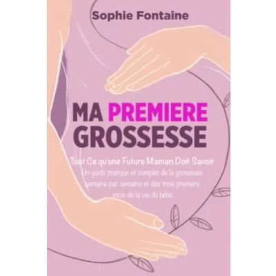 Image de Ma Première Grossesse: Tout ce qu&#039;une Future Maman Doit Savoir. Un guide pratique et complet de la grossesse semaine par semaine... Livre d’occasion