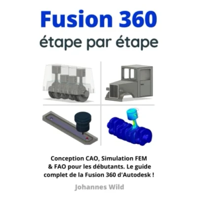 Image de Fusion 360 étape par étape: Conception CAO, Simulation FEM &amp; FAO pour les débutants. Le guide complet de la d&#039;Autodesk !