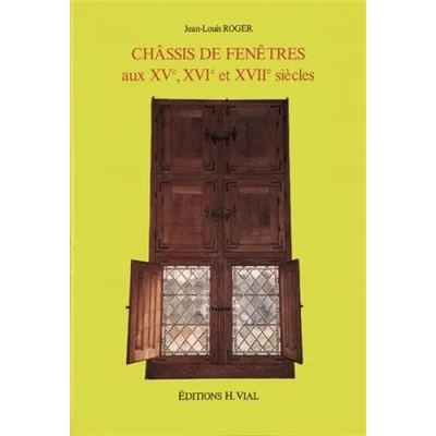 Image de CHASSIS DE FENETRES AUX XV E, XVI E ET XVII SIECLES