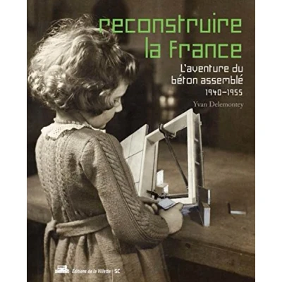 Image de Reconstruire la France, l&#039;aventure du béton assemblé, 1940 1955
