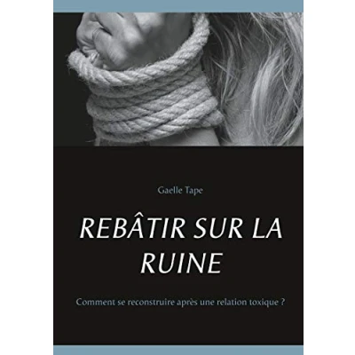 Image de REBÂTIR SUR LA RUINE: Comment se reconstruire après une relation toxique ?