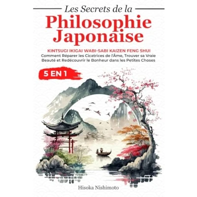 Image de les Secrets de la Philosophie Japonaise 5 en 1: Kintsugi Ikigai Wabi sabi Kaizen Feng Shui Réparer Cicatrices l&#039;Âme, Trouver sa Vraie Beauté et Redécouvrir le Bonheur dans Petites Choses