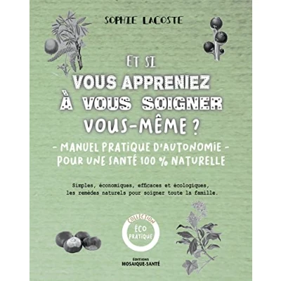 Image de Et si vous appreniez à soigner même ?: manuel pratique d&#039;autonomie pour une santé 100% naturelle Livre d’occasion Correct
