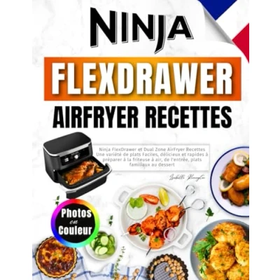 Image de Ninja FlexDrawer et Dual Zone AirFryer Recettes: Une Variété de Plats Faciles, Délicieux Rapides à Préparer la Friteuse Air, l&#039;entrée, Familiaux Au Dessert. Avec Photos en Couleur