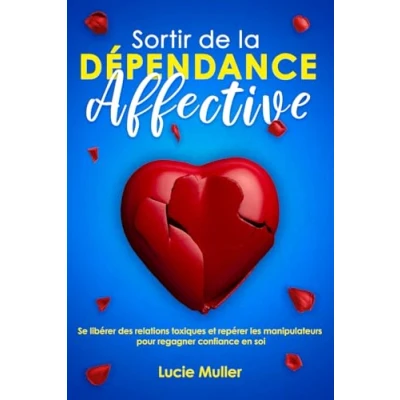 Image de Sortir de la dépendance affective: Se libérer des relations toxiques et repérer les manipulateurs pour regagner confiance en soi