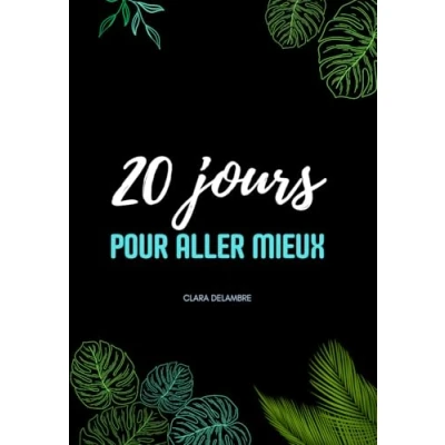 Image de 20 jours pour aller mieux: Améliorer sa vie, retrouver confiance en soi, reprendre le contrôle, renforcer l&#039;estime de soi