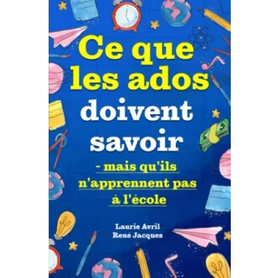 Image de Ce que les ados doivent savoir mais qu&#039;ils n&#039;apprennent pas à l&#039;école: comment avoir confiance en soi, se faire des amis, gére... Livre d’occasion
