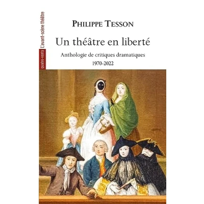 Image de Un théâtre en liberté: Anthologie de critiques théâtrales 1970 2022