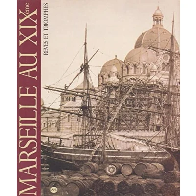Image de Marseille au XIXe: Rêves et triomphes, [exposition , Musées de Marseille, 16 novembre 1991 15 février 1992 Livre d’occasion Bon