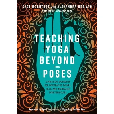 Image de Teaching Yoga Beyond the Poses: A Practical Workbook for Integrating Themes, Ideas, and Inspiration into Your Class