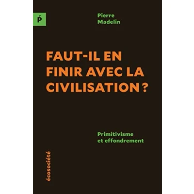 Image de Faut il en finir avec la civilisation ?: Primitivisme et effondrement